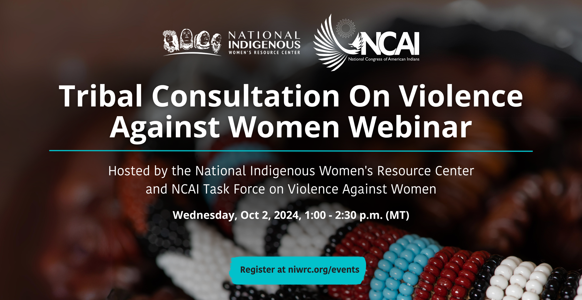 Tribal Consultation on Violence Against Women Webinar flyer. It includes logos for the National Indigenous Women's Resource Center (NIWRC) and the National Congress of American Indians (NCAI). The text reads: 'Tribal Consultation On Violence Against Women Webinar. Hosted by the National Indigenous Women's Resource Center and NCAI Task Force on Violence Against Women. Wednesday, Oct 2, 2024, 1:00 – 2:30 p.m. (MT).' A button at the bottom says 'Register at niwrc.org/events.' The background features a close-up of colorful beaded jewelry.