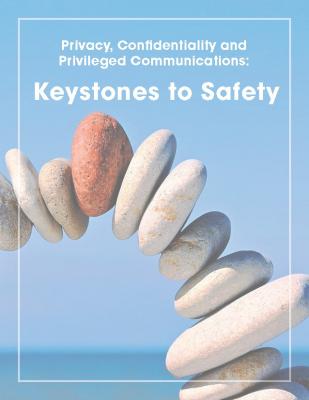 Privacy, Confidentiality and Privileged Communications: Keystones to Safety